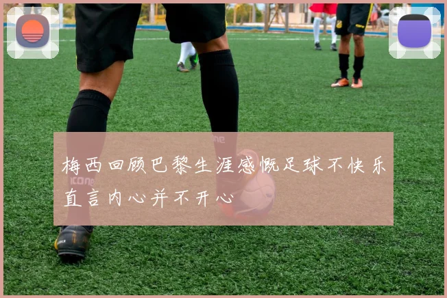 梅西回顾巴黎生涯感慨足球不快乐直言内心并不开心