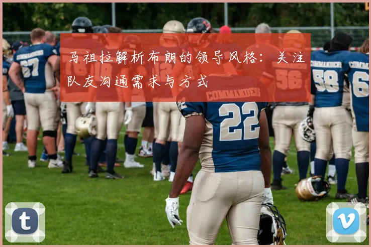 马祖拉解析布朗的领导风格：关注队友沟通需求与方式